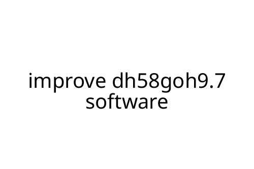 improve dh58goh9.7 software