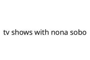 tv shows with nona sobo