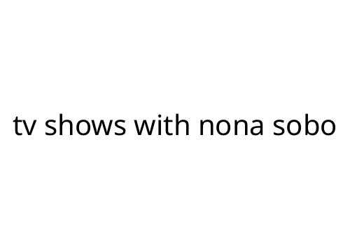 tv shows with nona sobo