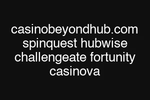casinobeyondhub.com spinquest hubwise challengeate fortunity casinova
