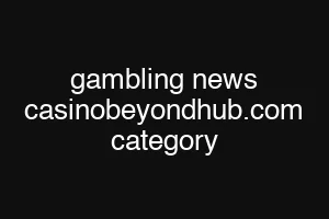 gambling news casinobeyondhub.com category