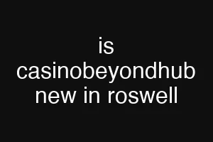 is casinobeyondhub new in roswell