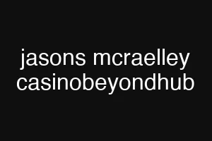 jasons mcraelley casinobeyondhub