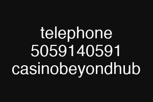 telephone 5059140591 casinobeyondhub