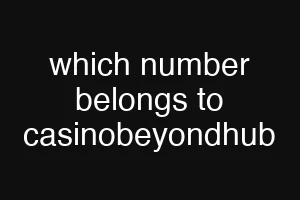 which number belongs to casinobeyondhub